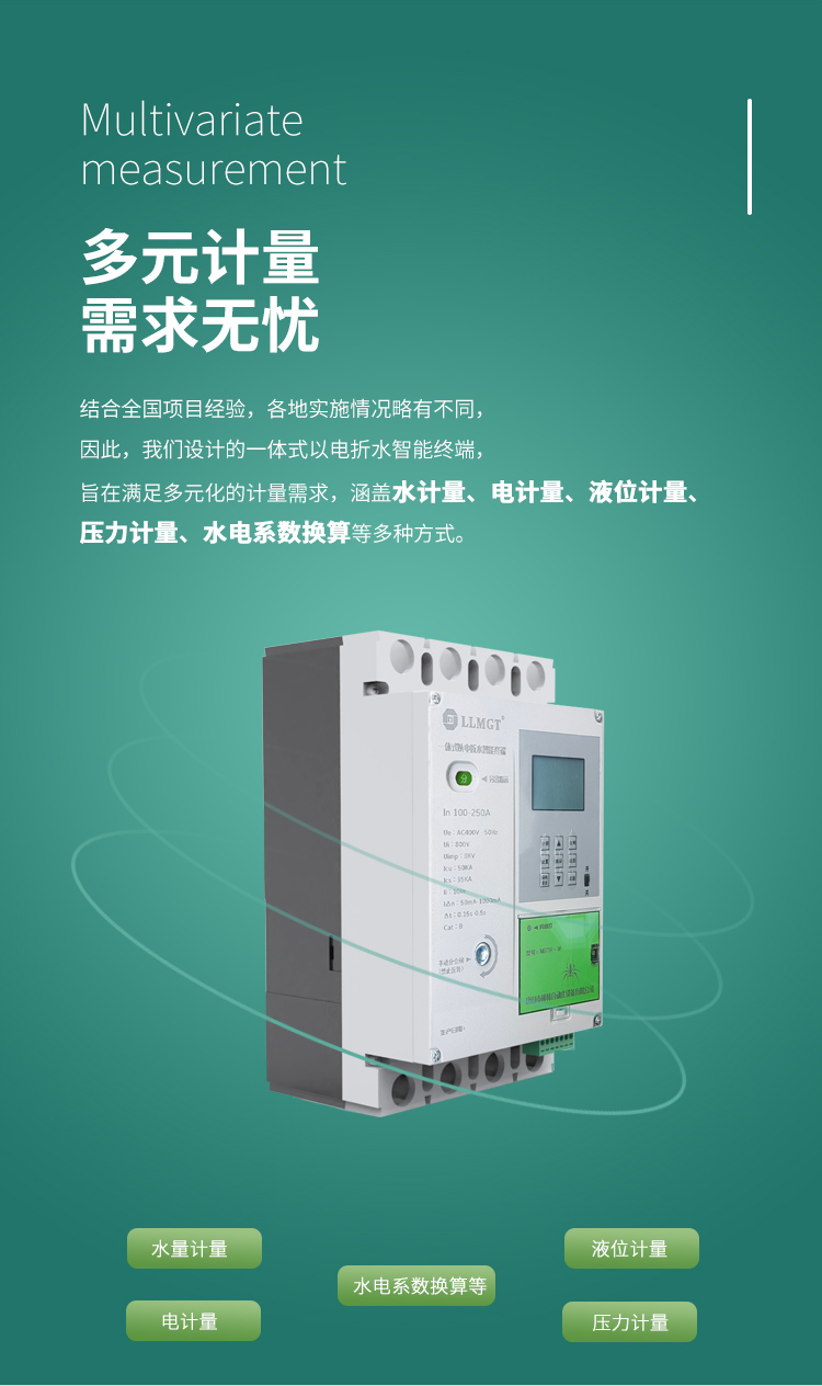 多元計量 需求無憂，結合全國項目經驗，各地實施情況略有不同， 因此，我們設計的一體式以電折水智能終端， 旨在滿足多元化的計量需求， 涵蓋水計量、電計量、液位計量、壓力計量、水電系數換算等多種方式。